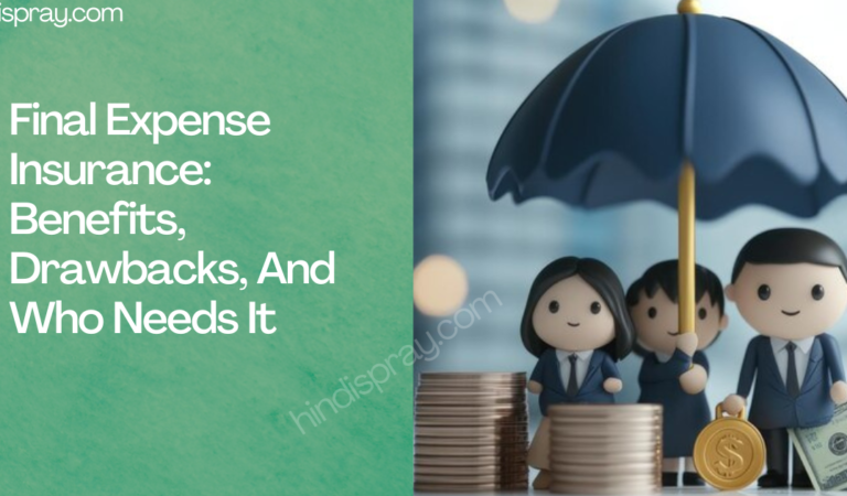 Final Expense Insurance: Benefits, Drawbacks, And Who Needs It