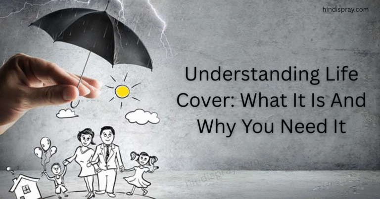 Understanding Life Cover: What It Is And Why You Need It